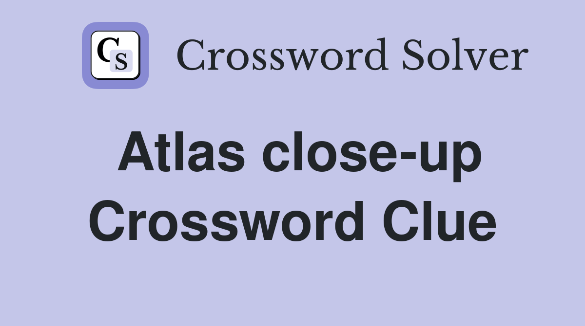 Atlas close up Crossword Clue Answers Crossword Solver